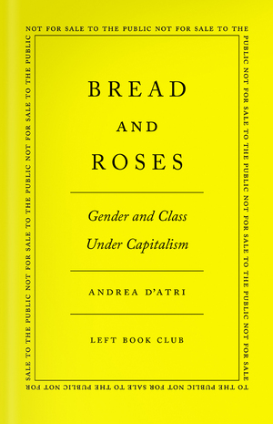 Bread and Roses: Gender and Class Under Capitalism by Andrea D'Atri