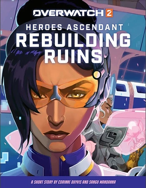 Overwatch 2: Heroes Ascendant: Rebuilding Ruins by Sangu Mandanna, Corinne Duyvis