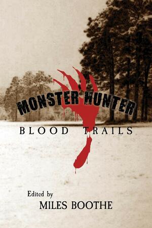 Monster Hunter Blood Trails by Darin Kennedy, Eddy Rivas, Miles Boothe, Brian Easton, C.T. Phipps, T.W. Garland, Deedee Davies