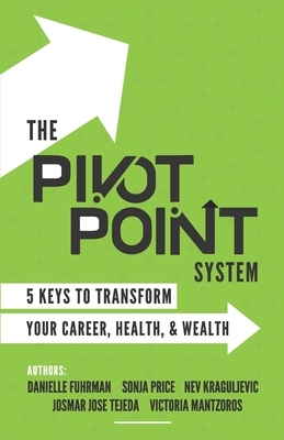 The Pivot Point System: 5 Keys To Unlock Your Career, Health and Wealth by Danielle Fuhrman, Josmar Tejeda, Sonja Price