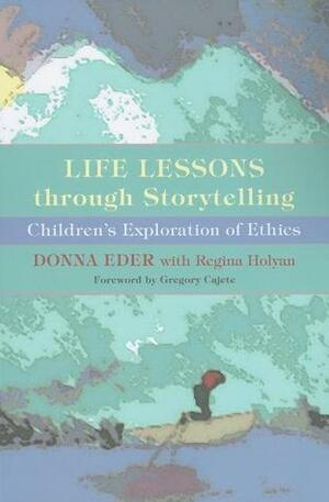 Life Lessons Through Storytelling: Children's Exploration of Ethics by Gregory Cajete, Donna Eder