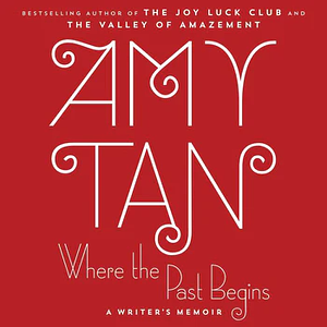 Where the Past Begins: A Writer's Memoir by Amy Tan