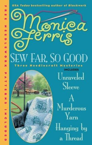 Sew Far, So Good: Unraveled Sleeve / A Murderous Yarn / Hanging by a Thread by Monica Ferris