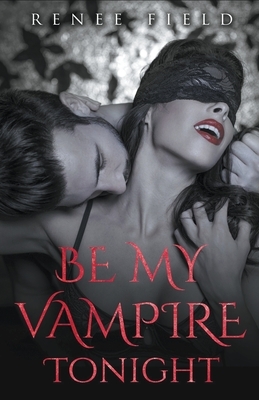 Be My Vampire Tonight by Renee Field