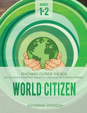 World Citizen: Grades 1-2: Fun, inclusive & experiential transition curriculum for everyday learning by Katherine Johnson