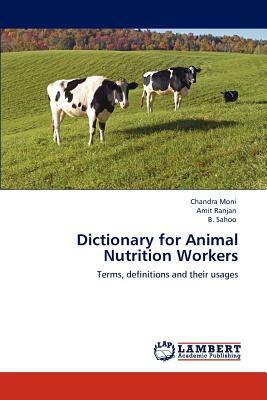 Dictionary for Animal Nutrition Workers by Amit Ranjan, B. Sahoo, Chandra Moni