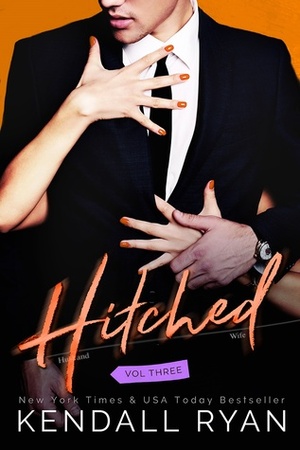 Hitched: Volume Three by Kendall Ryan