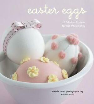 Easter Eggs: 40 Fabulous Projects for the Whole Family by Matthew Mead, Matthew Mead