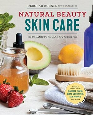 Natural Beauty Skin Care: 110 Organic Formulas for a Radiant You! by Deborah Burnes