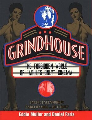 Grindhouse: The Forbidden History of Adults Only Cinema by Eddie Muller, Daniel Faris