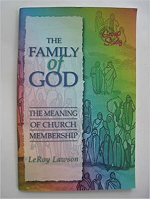 The Family of God: The Meaning of Church Membership by Leroy Lawson