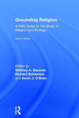 Grounding Religion: A Field Guide to the Study of Religion and Ecology by 