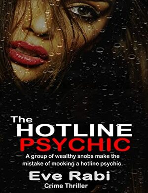 The Hotline Psychic - A group of wealthy snobs make the mistake of mocking a hotline psychic: A scandalous Crime and Suspense thriller - standalone Book by Eve Rabi