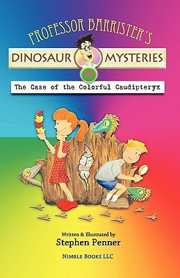 Professor Barrister's Dinosaur Mysteries #4: The Case of the Colorful Caudipteryx by Stephen Penner