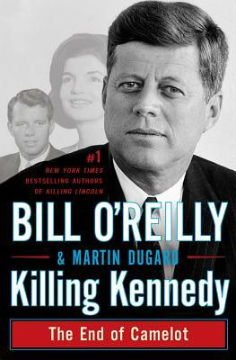 Killing Kennedy: The End of Camelot by Bill O'Reilly, Martin Dugard