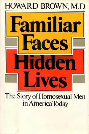 Familiar Faces Hidden Lives: The Story Of Homosexual Men In America Today by Howard Brown