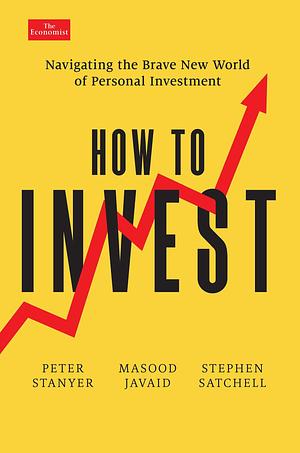 How to Invest: Navigating the Brave New World of Personal Investment by Stephen Satchell, Masood Javaid, Peter Stanyer