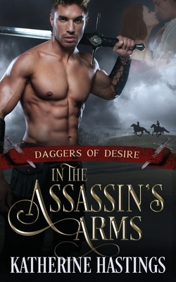 In The Assassin's Arms: (Daggers of Desire Book One) by Katherine Hastings