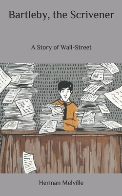 Bartleby, the Scrivener: A Story of Wall-Street by Herman Melville