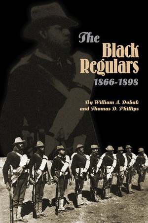 The Black Regulars, 1866–1898 by Thomas D. Phillips, William A. Dobak