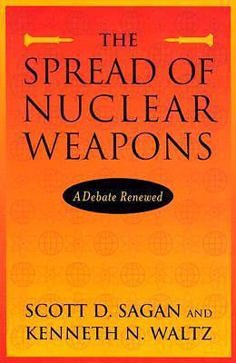 The Spread of Nuclear Weapons: A Debate Renewed by Scott D. Sagan