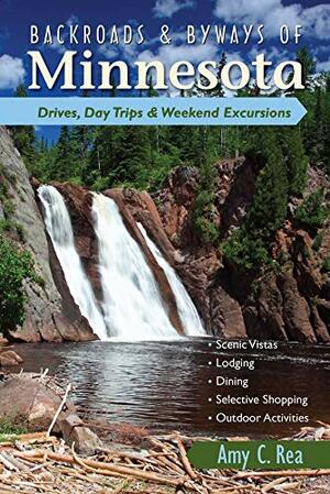 Backroads  Byways of Minnesota: Drives, Day Trips  Weekend Excursions by Amy C. Rea