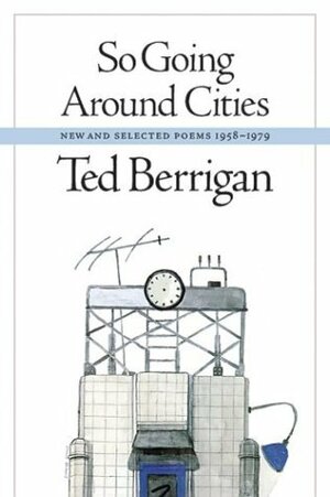 So Going Around Cities: New and Selected Poems, 1958-1979 by Ted Berrigan