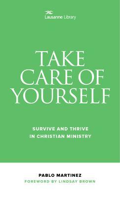 Take Care of Yourself: Survive and Thrive in Christian Ministry by Pablo Martinez, Lindsay Brown