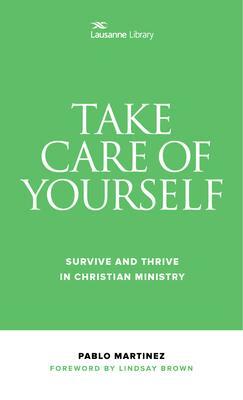 Take Care of Yourself: Survive and Thrive in Christian Ministry by Lindsay Brown, Pablo Martinez