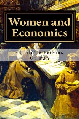 Women and Economics: A Study of the Economic Relation Between Men and Women as a Factor in Social Evolution by Charlotte Perkins Gilman