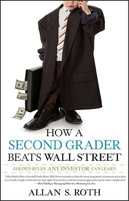 How a Second Grader Beats Wall Street: Golden Rules Any Investor Can Learn by Allan S. Roth
