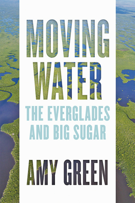 Moving Water: The Everglades and Big Sugar by Amy Green