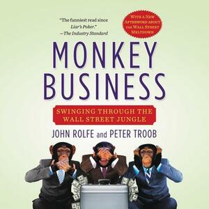 Monkey Business: Swinging Through the Wall Street Jungle by John Rolfe, Peter Troob