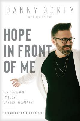 Hope in Front of Me: Find Purpose in Your Darkest Moments by Danny Gokey