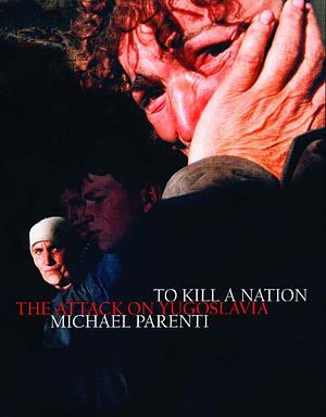 To Kill a Nation: The Attack on Yugoslavia by Michael Parenti