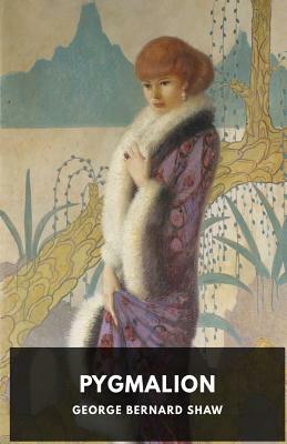 Pygmalion: A play by George Bernard Shaw by George Bernard Shaw