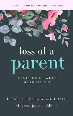 Loss of a Parent: Adult Grief When Parents Die by Theresa Jackson