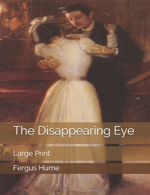 The Disappearing Eye: Large Print by Fergus Hume