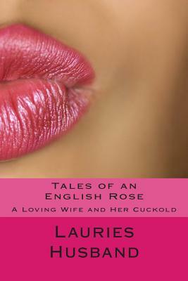 Tales of an English Rose: A Loving Wife and Her Cuckold by Lauries Husband