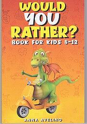 Would You Rather? Book for Kids 8-12: 350 Challenging Questions, Silly Scenarios, and Hilarious Situations by Anna Avelino