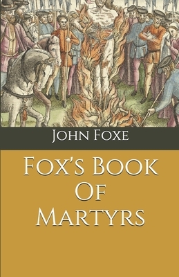 Fox's Book Of Martyrs by John Foxe