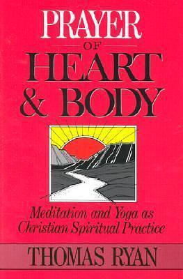 Prayer of Heart and Body: Meditation and Yoga as Christian Spiritual Practice by Thomas Ryan CSP, Thomas Ryan CSP, Jean Vanier