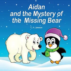 Aidan and the Mystery of the Missing Bear by C. a. Jameson