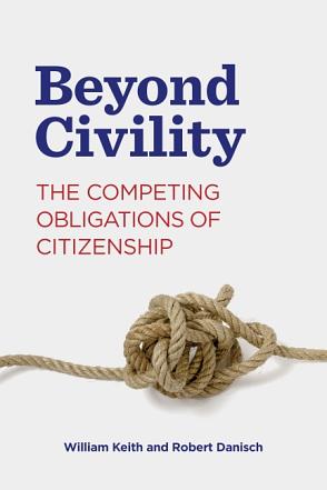 Beyond Civility: The Competing Obligations of Citizenship by Robert Danisch, William M. Keith