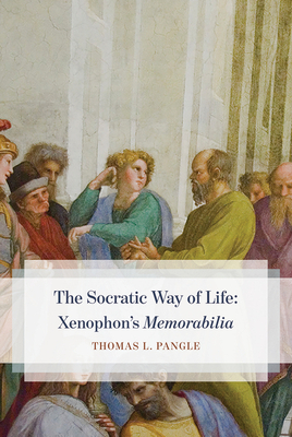 The Socratic Way of Life: Xenophon's "memorabilia" by Thomas L. Pangle