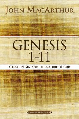 Genesis 1 to 11: Creation, Sin, and the Nature of God by John MacArthur
