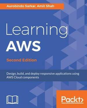 Learning AWS: Design, Build, and Deploy Responsive Applications Using AWS Cloud Components, 2nd Edition by Aurobindo Sarkar, Amit Shah