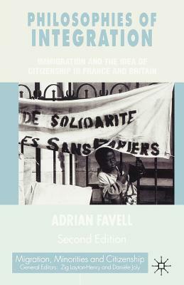 Philosophies of Integration: Immigration and the Idea of Citizenship in France and Britain by Adrian Favell