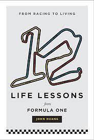 12 Life Lessons From Formula One: From Racing to Living by John Huang