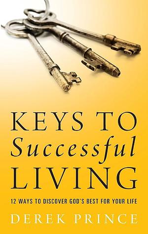 Keys to Successful Living: 12 Ways to Discover God's Best for Your Life by Derek Prince